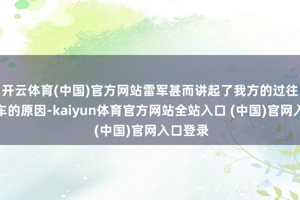 开云体育(中国)官方网站雷军甚而讲起了我方的过往以及造车的原因-kaiyun体育官方网站全站入口 (中国)官网入口登录