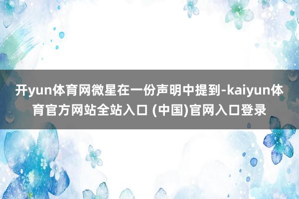 开yun体育网微星在一份声明中提到-kaiyun体育官方网站全站入口 (中国)官网入口登录