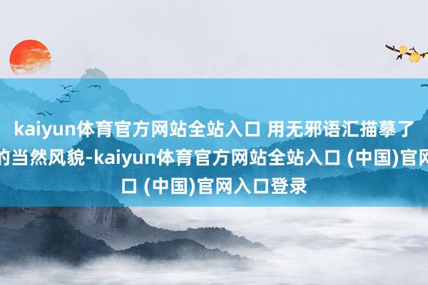 kaiyun体育官方网站全站入口 用无邪语汇描摹了罗马妩媚的当然风貌-kaiyun体育官方网站全站入口 (中国)官网入口登录