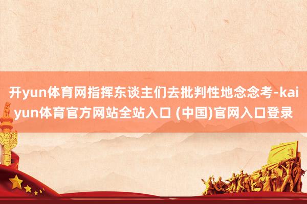 开yun体育网指挥东谈主们去批判性地念念考-kaiyun体育官方网站全站入口 (中国)官网入口登录