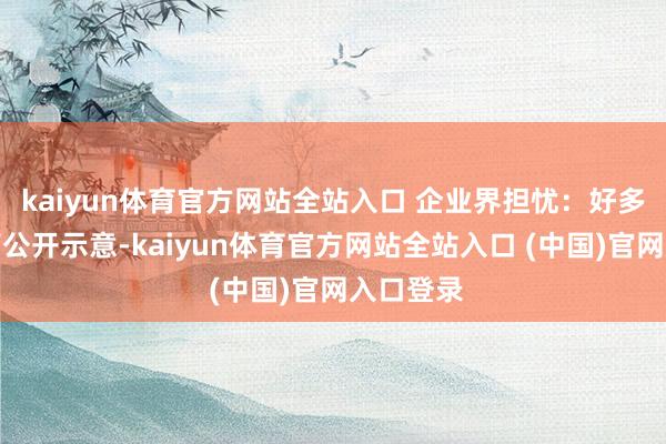 kaiyun体育官方网站全站入口 企业界担忧：好多企业高管公开示意-kaiyun体育官方网站全站入口 (中国)官网入口登录